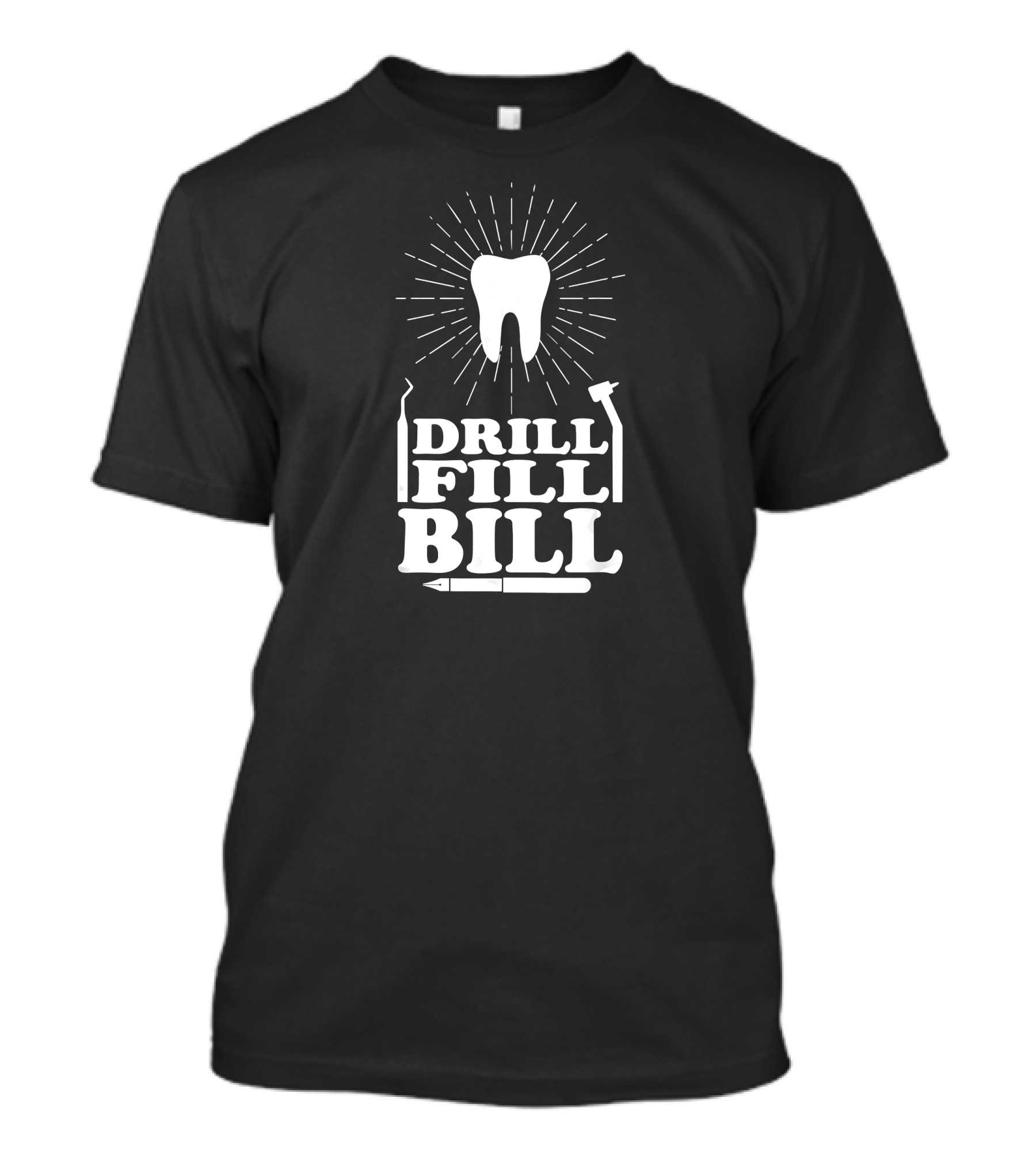 Drill Fill Bill Dentist Tooth T-Shirt