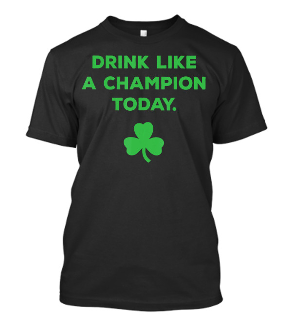 Drink Like A Champion Today Shamrock T-Shirt
