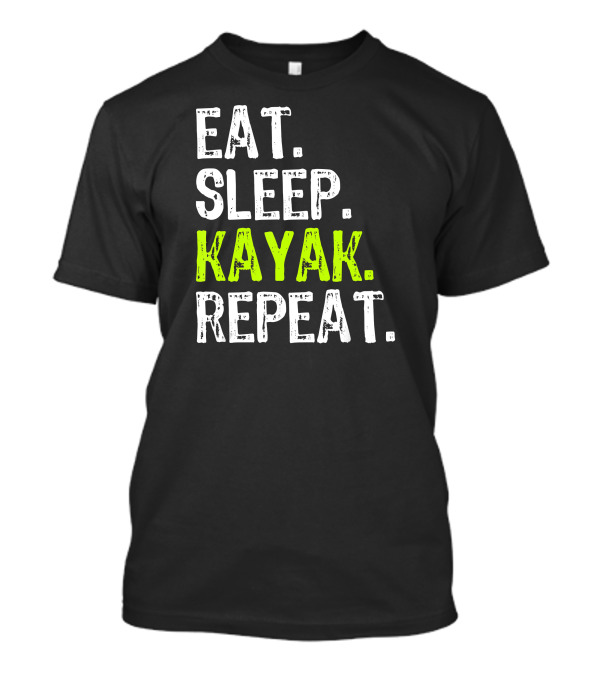 Eat Sleep Kayak Repeat Kayaking Funny Kayaker Love T-Shirt