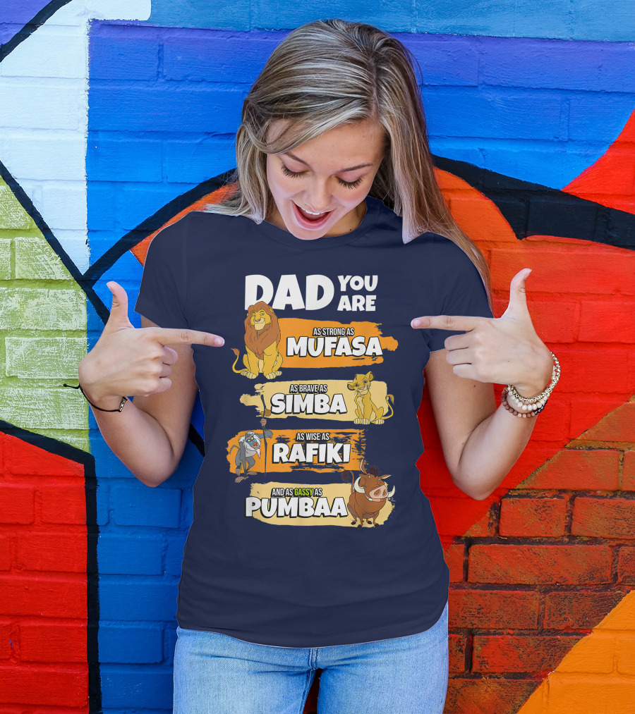 DAD YOU ARE AS STRONG AS MUFASA AS BRAVE AS SIMBA AS WISE AS RAFIKI AND AS GASSY AS PUMBAA T-Shirt