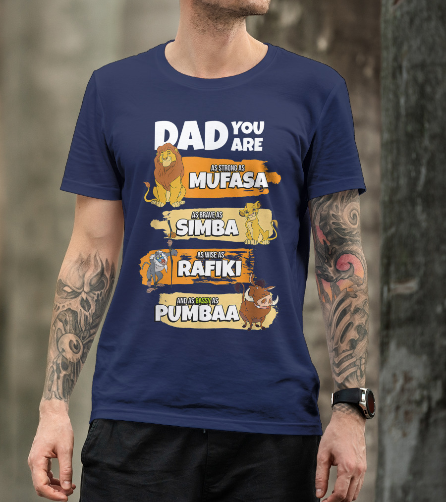 DAD YOU ARE AS STRONG AS MUFASA AS BRAVE AS SIMBA AS WISE AS RAFIKI AND AS GASSY AS PUMBAA T-Shirt