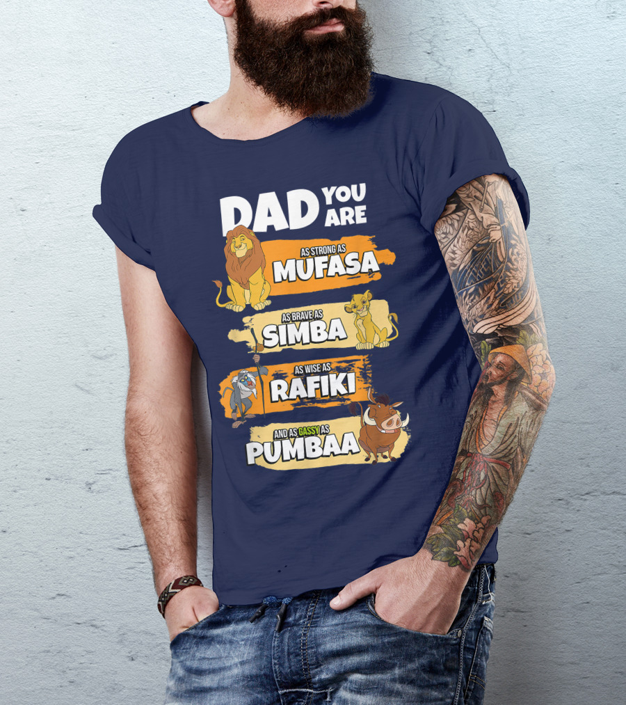 DAD YOU ARE AS STRONG AS MUFASA AS BRAVE AS SIMBA AS WISE AS RAFIKI AND AS GASSY AS PUMBAA T-Shirt