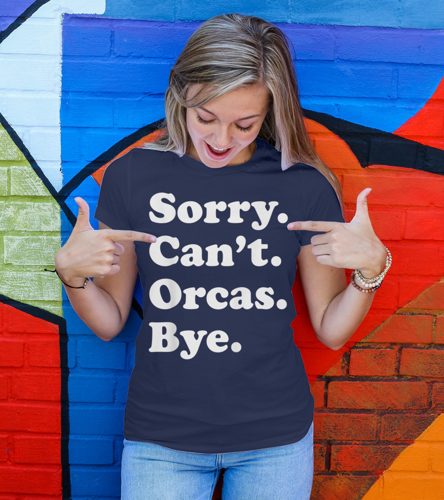 Sorry Can't Orcas Bye Funny Orca Whale Gift Women T-Shirt
