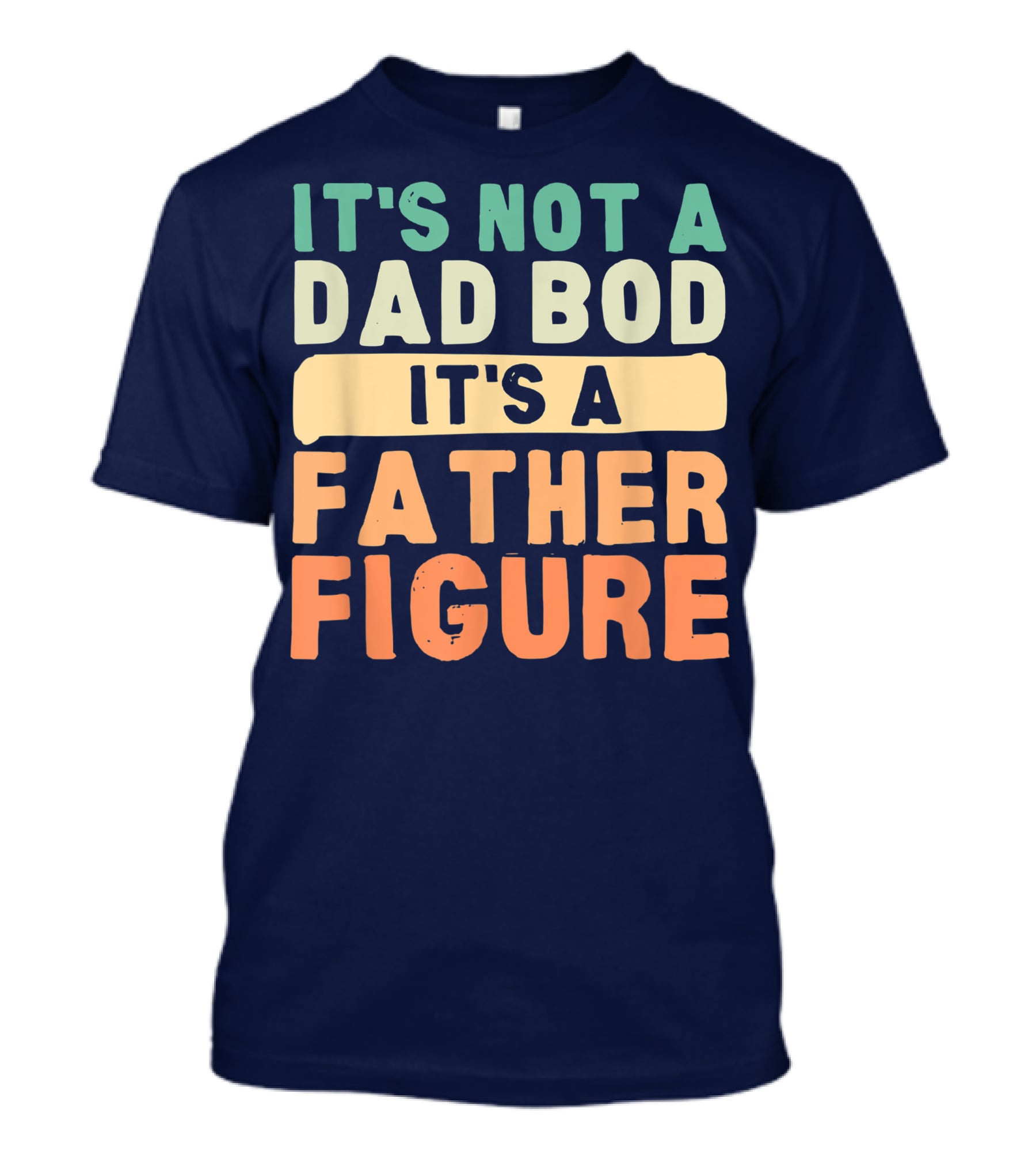 It's Not A Dad Bod It's A Father Figure Father's Day T-Shirt