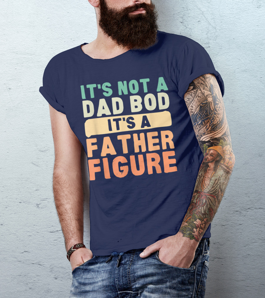 It's Not A Dad Bod It's A Father Figure Father's Day T-Shirt