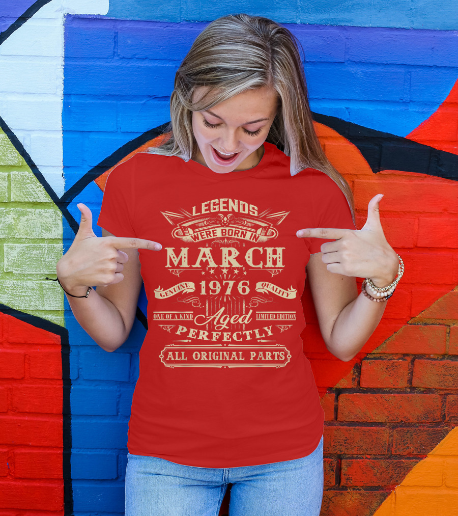 Legends Were Born In March 1976 Aged Perfectly Genuine Quality All Original Parts T-Shirt