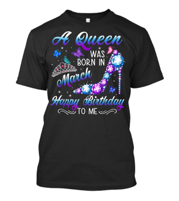 A Queen Was Born In March Happy Birthday To Me High Heel And Crown T-Shirt