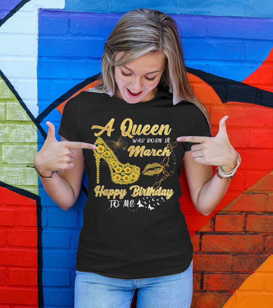 A Queen Was Born In March Happy Birthday To Me Sunflower Shoe And Lips T-Shirt