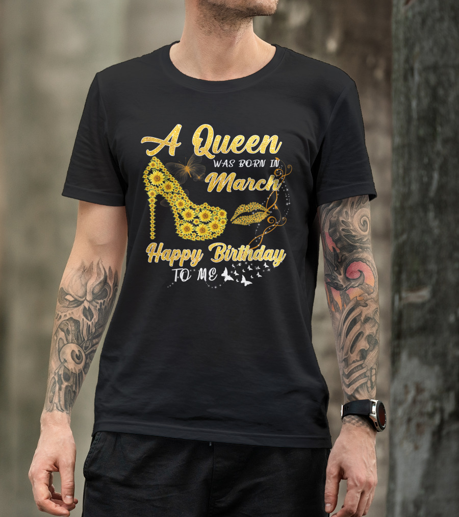 A Queen Was Born In March Happy Birthday To Me Sunflower Shoe And Lips T-Shirt