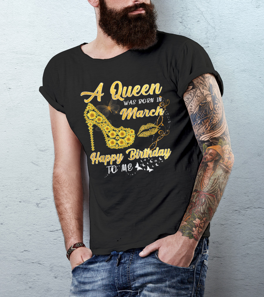 A Queen Was Born In March Happy Birthday To Me Sunflower Shoe And Lips T-Shirt