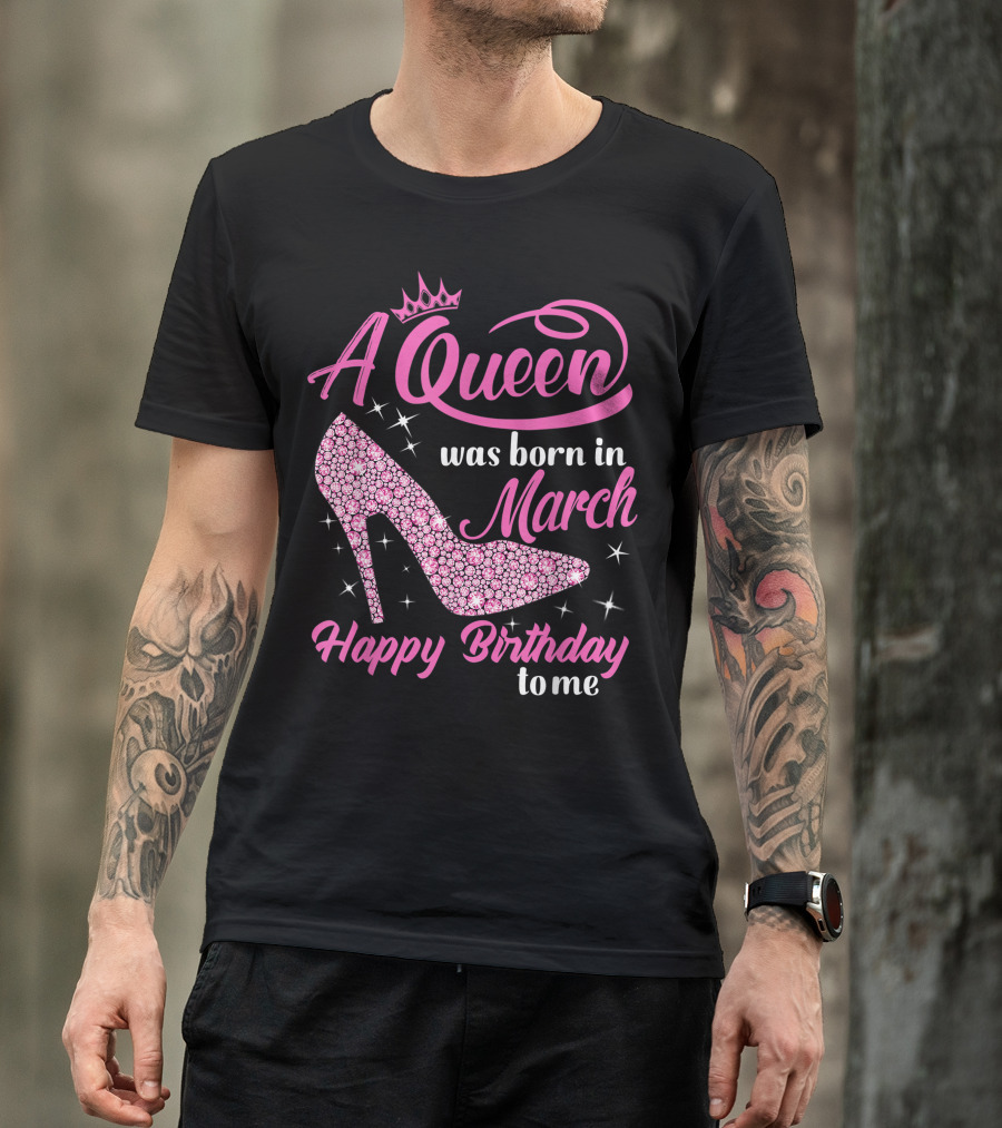 A Queen Was Born In March Happy Birthday To Me Sparkling Shoe T-Shirt