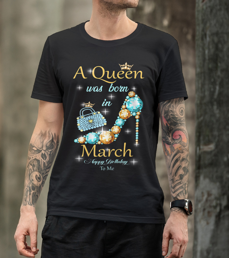 A Queen Was Born In March Happy Birthday To Me Jewel-Crown Shoe And Purse T-Shirt