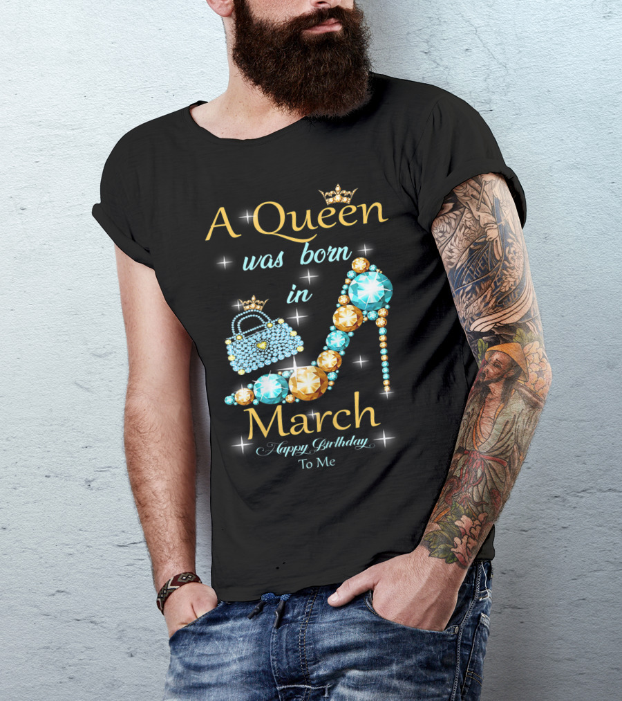 A Queen Was Born In March Happy Birthday To Me Jewel-Crown Shoe And Purse T-Shirt