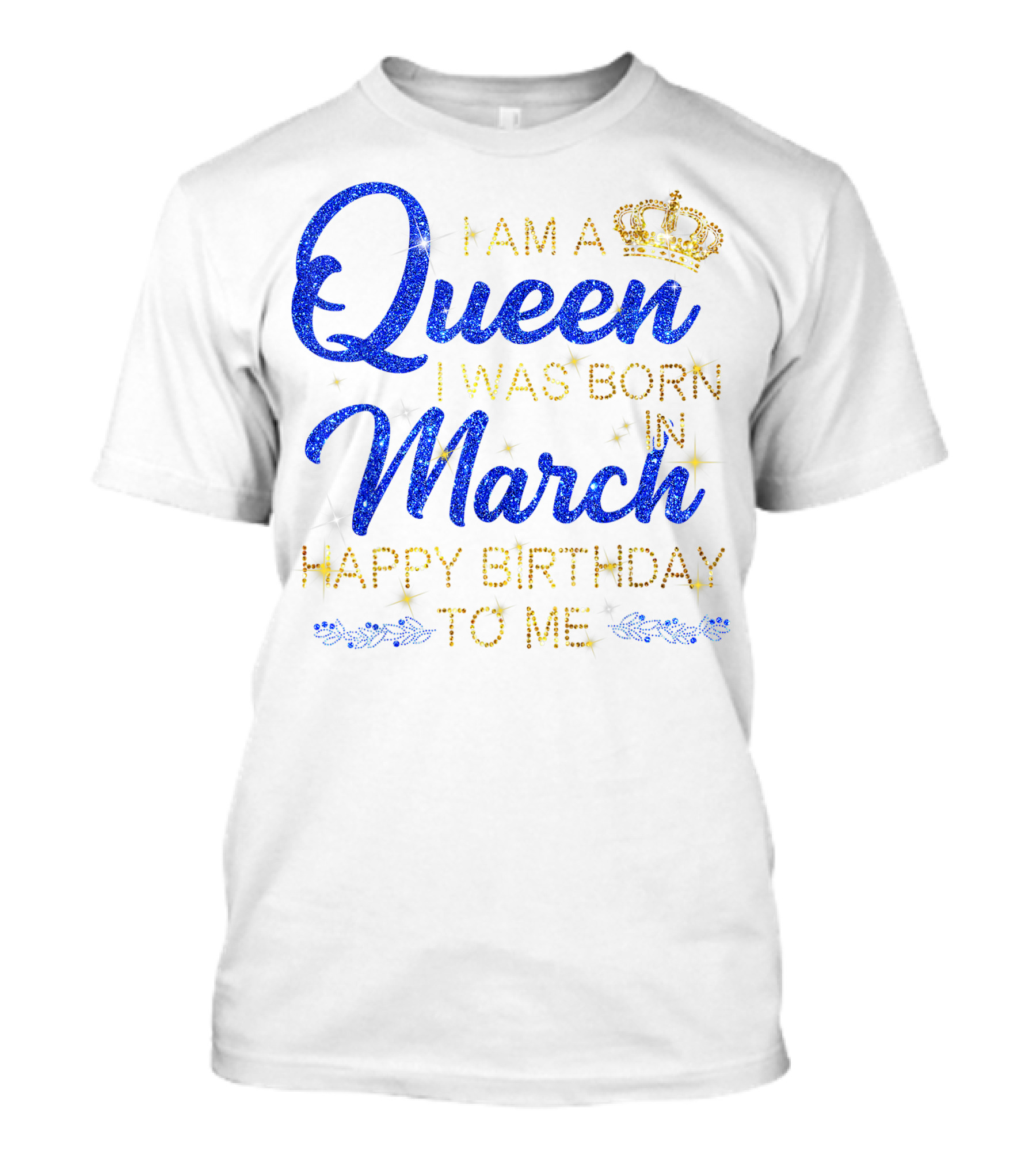 I Am A Queen I Was Born In March Happy Birthday To Me T-Shirt