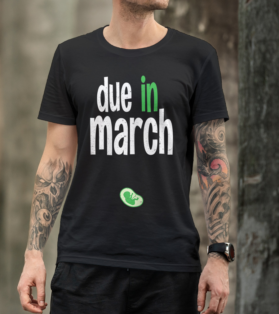 Due In March Pregnancy Announcement With Green Fetus T-Shirt