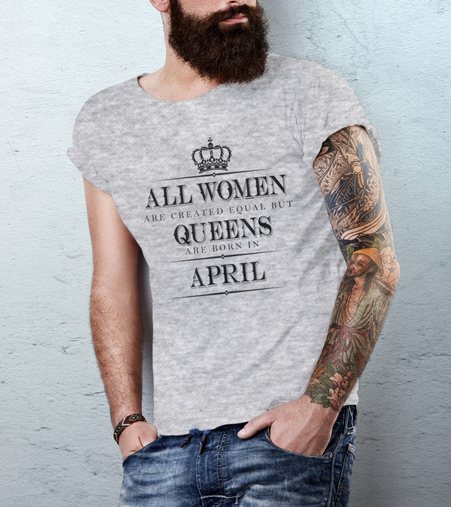 All Women Are Created Equal But Queens Are Born In April Crown T-Shirt