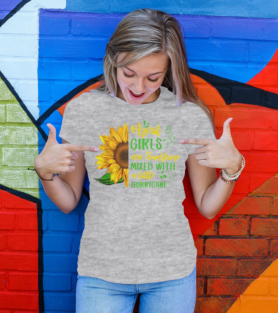 April Girls Are Sunshine Mixed With A Little Hurricane Sunflower Birthday T-Shirt