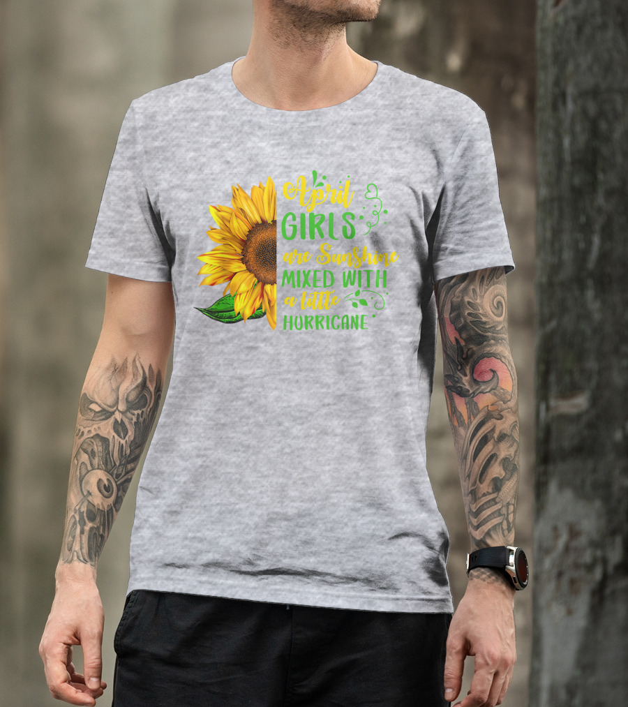 April Girls Are Sunshine Mixed With A Little Hurricane Sunflower Birthday T-Shirt
