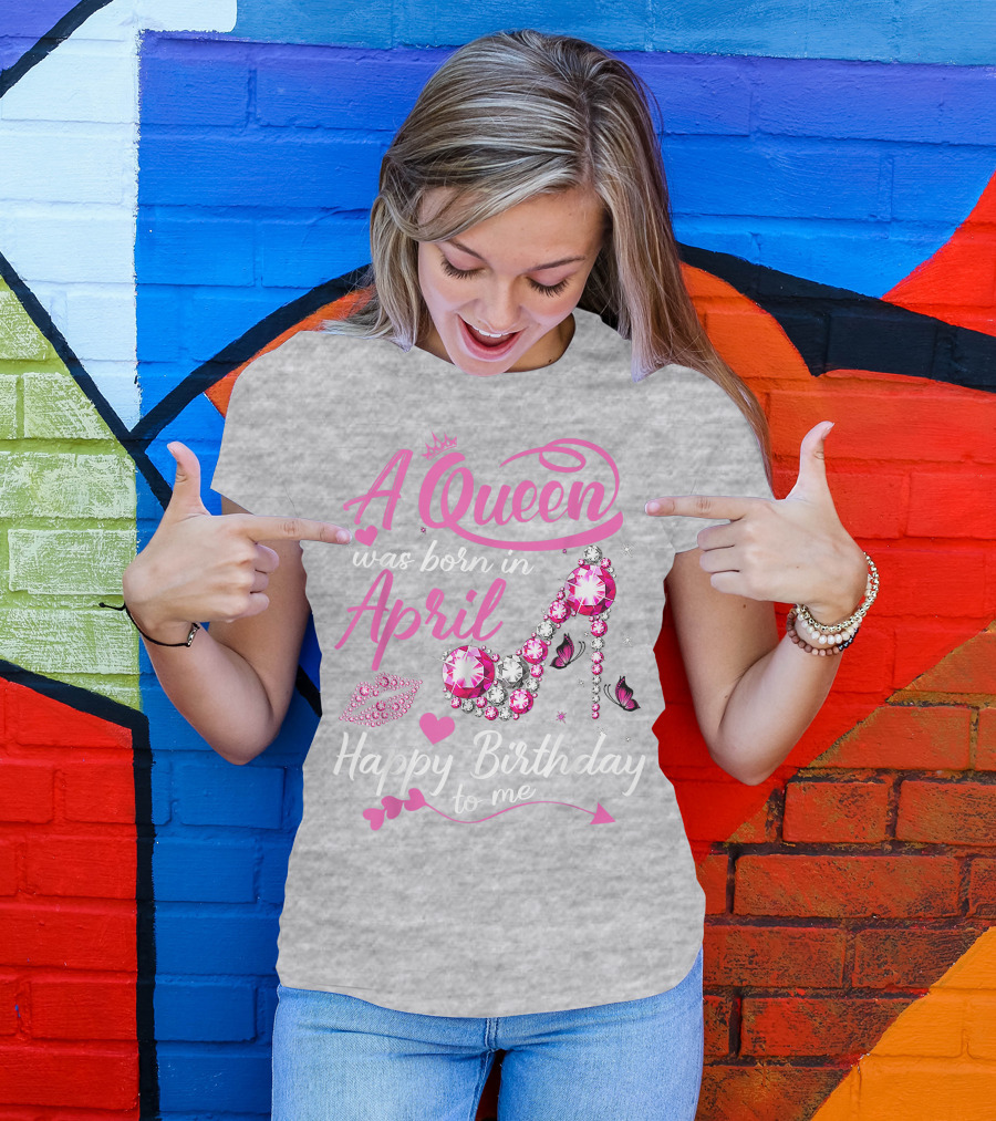 A Queen Was Born In April Happy Birthday To Me Pink Gem High Heel T-Shirt