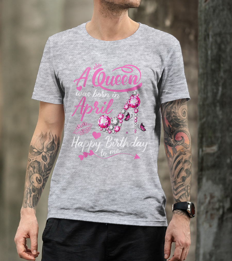 A Queen Was Born In April Happy Birthday To Me Pink Gem High Heel T-Shirt