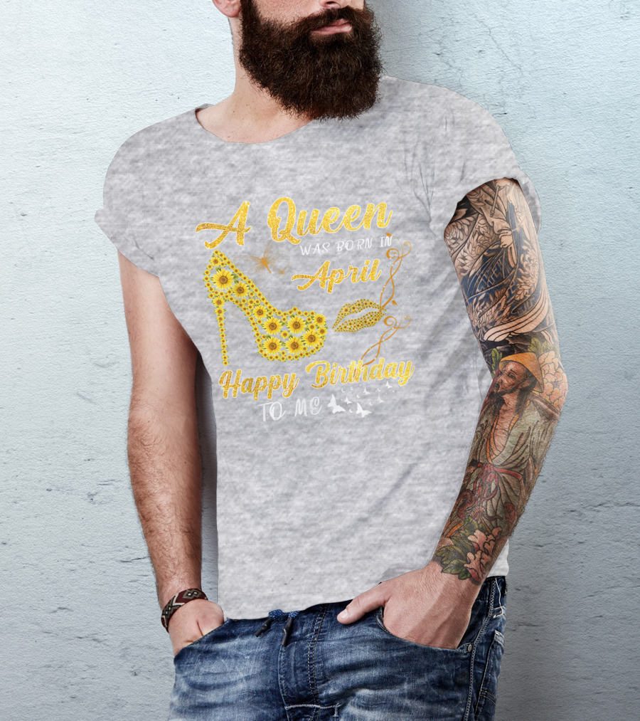 A Queen Was Born In April Sunflower High Heel Birthday Happy Birthday To Me T-Shirt
