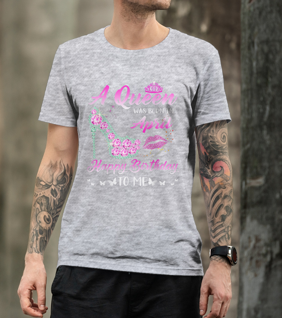 A Queen Was Born In April Happy Birthday To Me Pink High Heel Crystal Butterfly Lips T-Shirt
