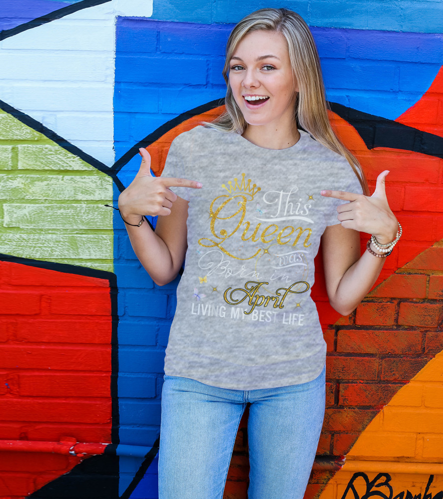 This Queen Was Born In April Living My Best Life With Crown And Sparkles T-Shirt