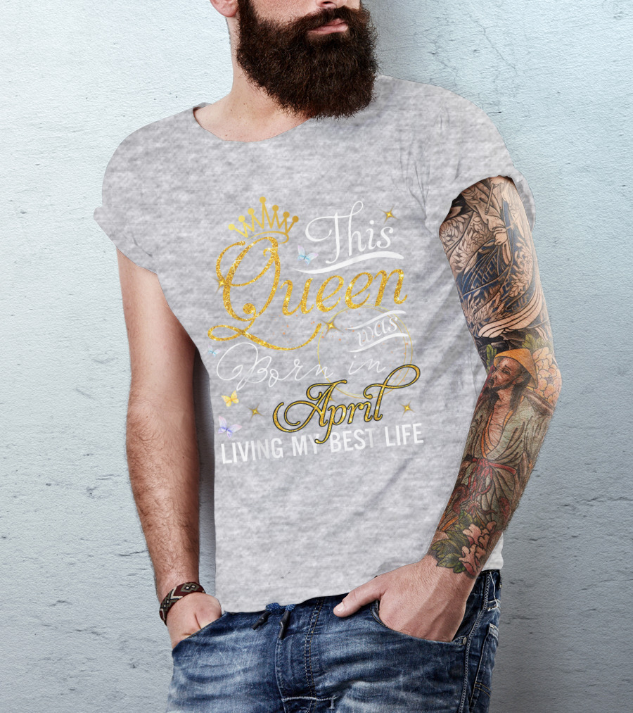 This Queen Was Born In April Living My Best Life With Crown And Sparkles T-Shirt