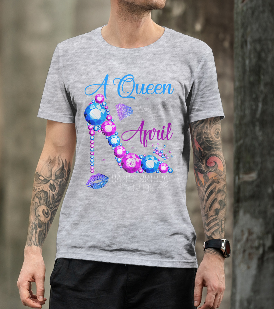 A Queen Was Born In April Happy Birthday To Me High Heel Jewel Design With Crown And Lip Print T-Shirt