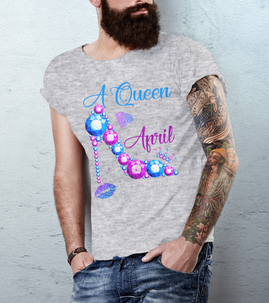 A Queen Was Born In April Happy Birthday To Me High Heel Jewel Design With Crown And Lip Print T-Shirt