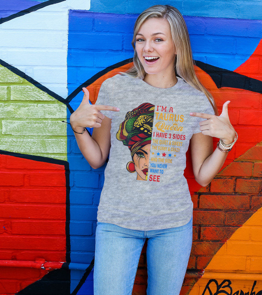 I'm A Taurus Queen I Have 3 Sides The Quiet And Sweet The Funny And Crazy And The Side You Never Want To See T-Shirt