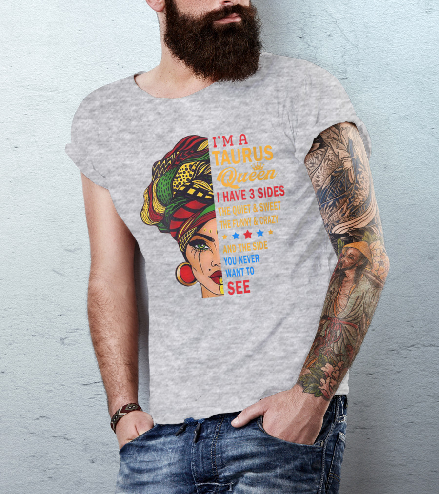 I'm A Taurus Queen I Have 3 Sides The Quiet And Sweet The Funny And Crazy And The Side You Never Want To See T-Shirt