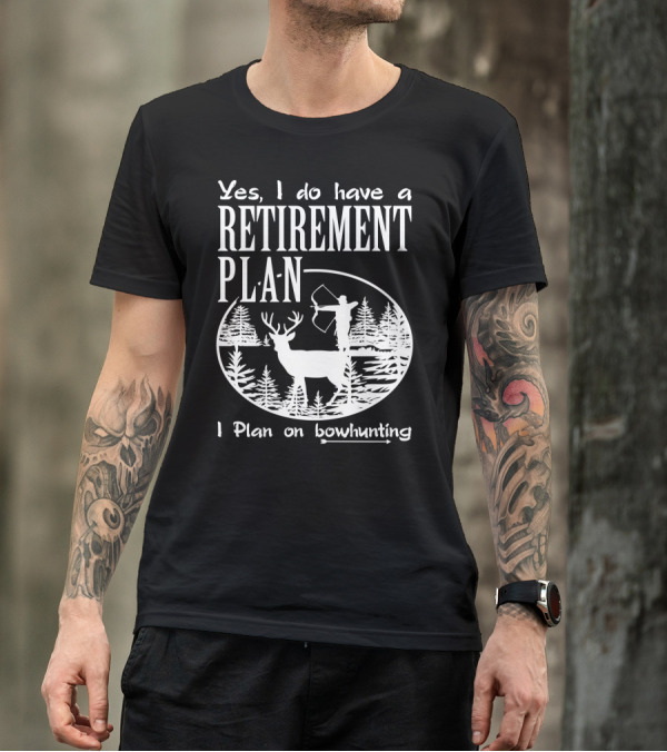 Yes I Do Have A Retirement Plan I Plan On Bowhunting T-Shirt