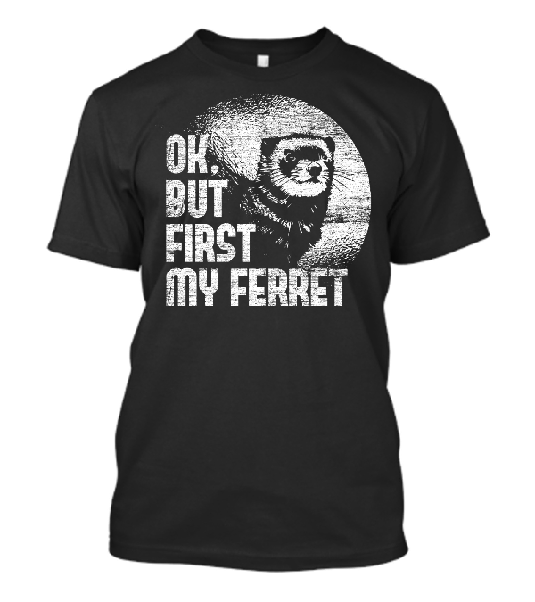 OK, But First My Ferret T-Shirt
