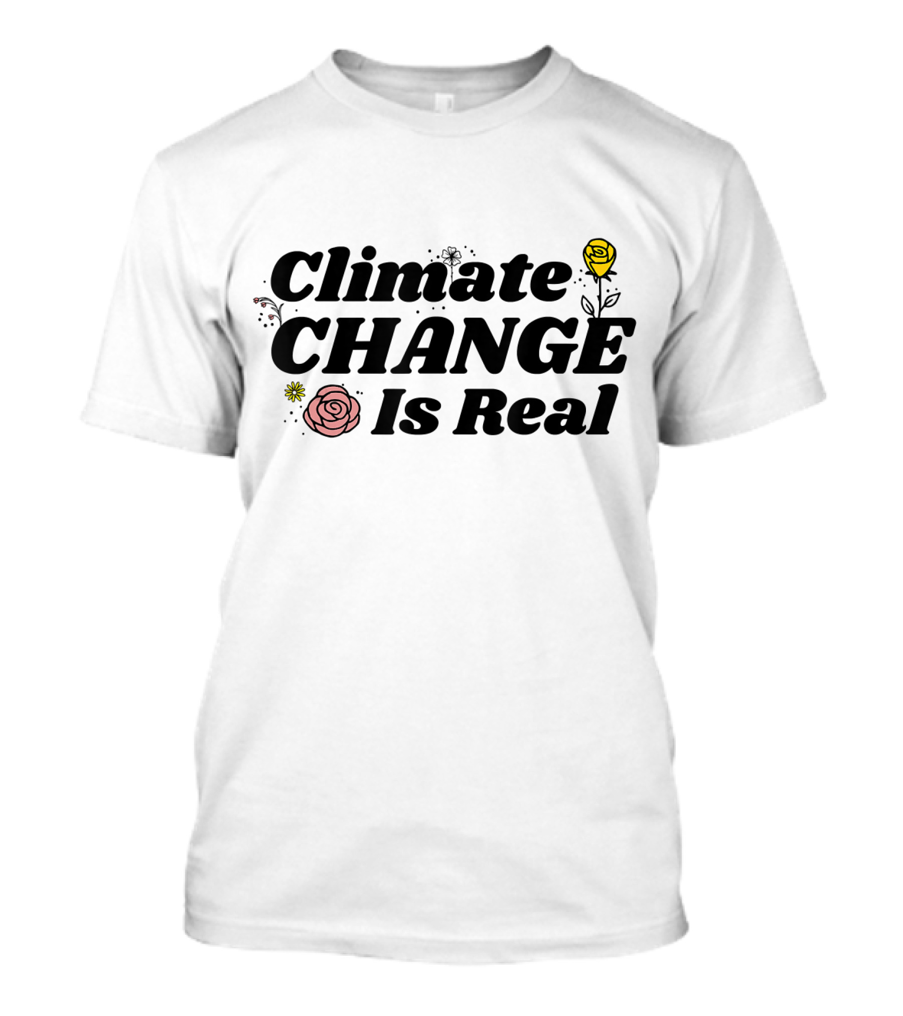 Climate Change Is Real Rose And Yellow Flower T-Shirt