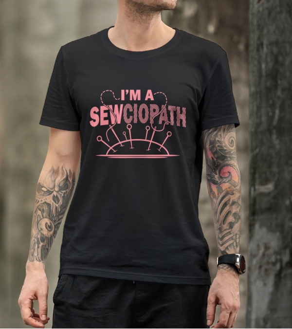 I'm A Sewciopath Funny Sewing Quilting T-Shirt