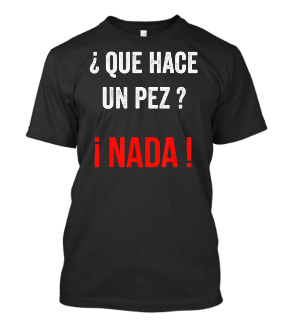 Funny Spanish Teachers Qué Hace Un Pez Nada T-Shirt