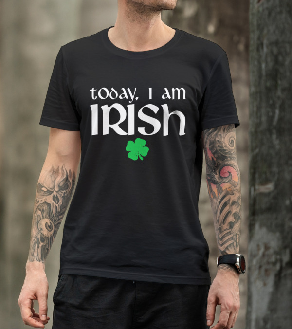 Today I Am Irish Clover Funny St Patricks Day T-Shirt