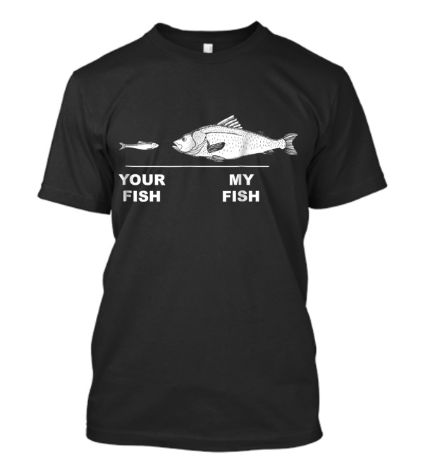 Funny Your Fish My Fish Bass Fisherman Joke T-Shirt