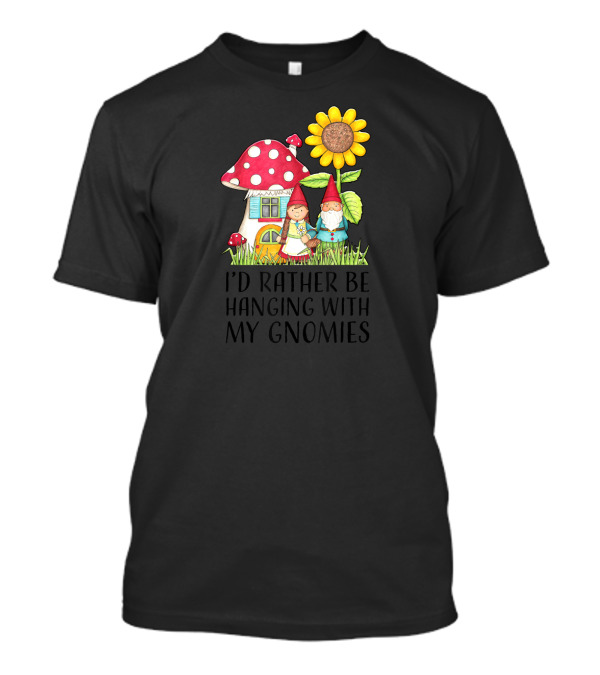 I'd Rather Be Hanging With My Garden Gnomies Cute Gardening T-Shirt