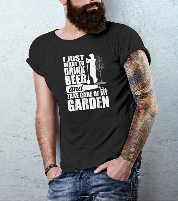I Just Want To Drink Beer And Take Care Of My Garden T-Shirt