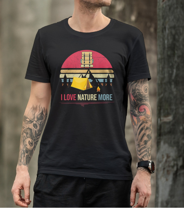 I Love Nature More Camping Tent Campfire Backpack Mountains Forest T-Shirt