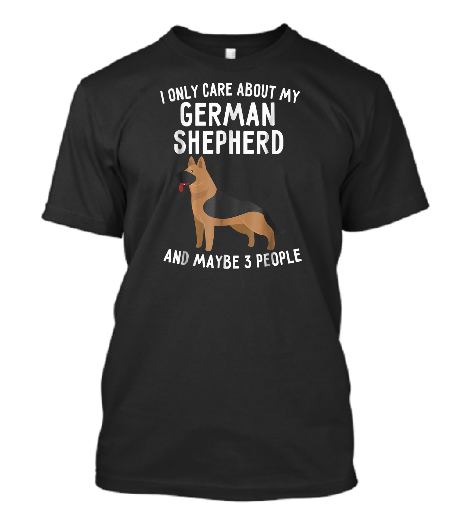 I Only Care About My German Shepherd And Maybe 3 People T-Shirt