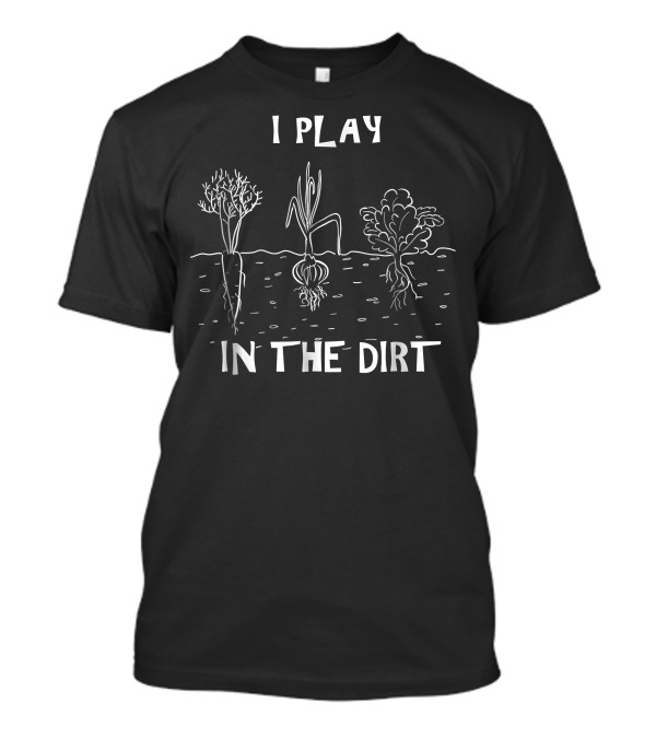 I Play In The Dirt Funny Gardening With Root Vegetables T-Shirt