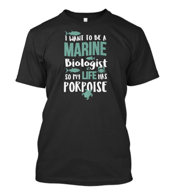 I Want To Be A Marine Biologist So My Life Has Porpoise Fish Crab Turtle T-Shirt