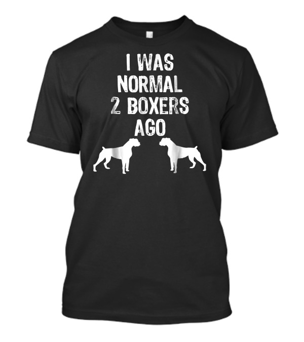 I Was Normal 2 Boxers Ago Funny Dog Lovers Boxer Dogs T-Shirt