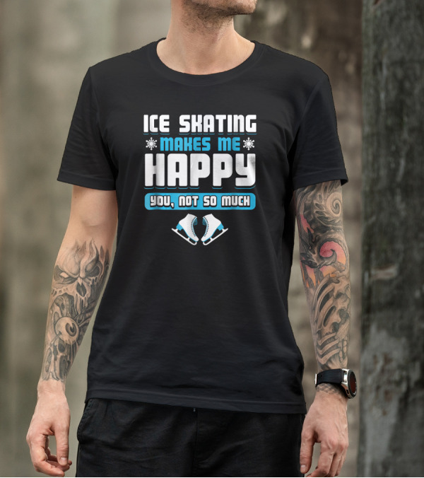 Ice Skating Makes Me Happy You Not So Much Snowflakes And Skates T-Shirt