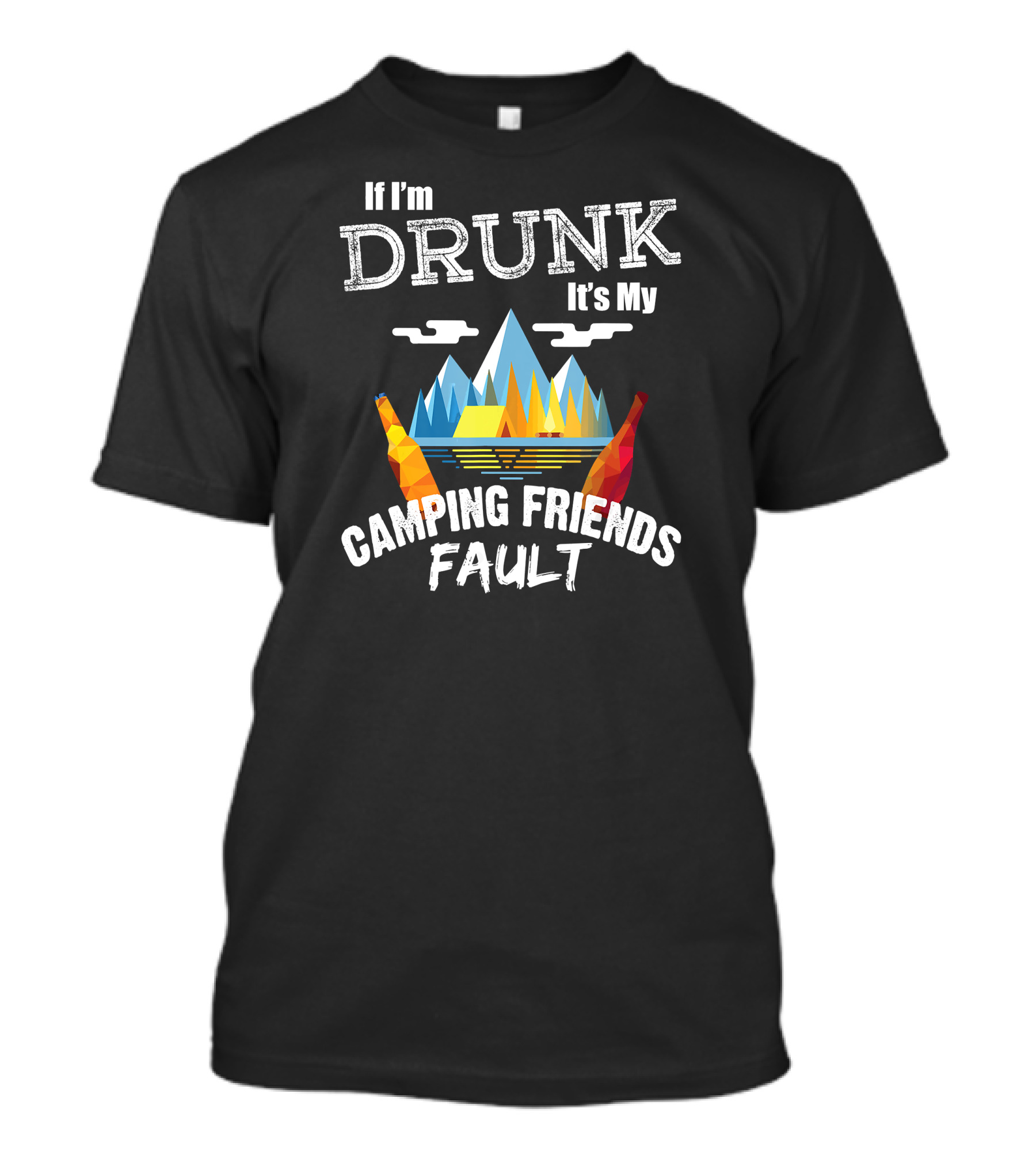 If I'm Drunk It's My Camping Friends Fault Mountains And Bottles T-Shirt