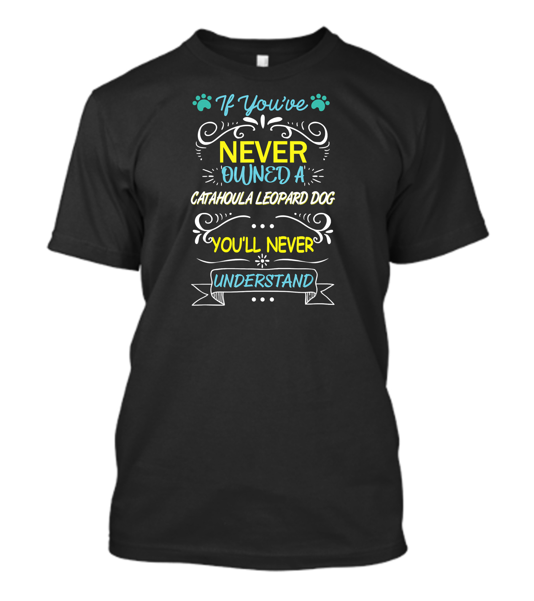 If You've Never Owned A Catahoula Leopard Dog You'll Never Understand T-Shirt