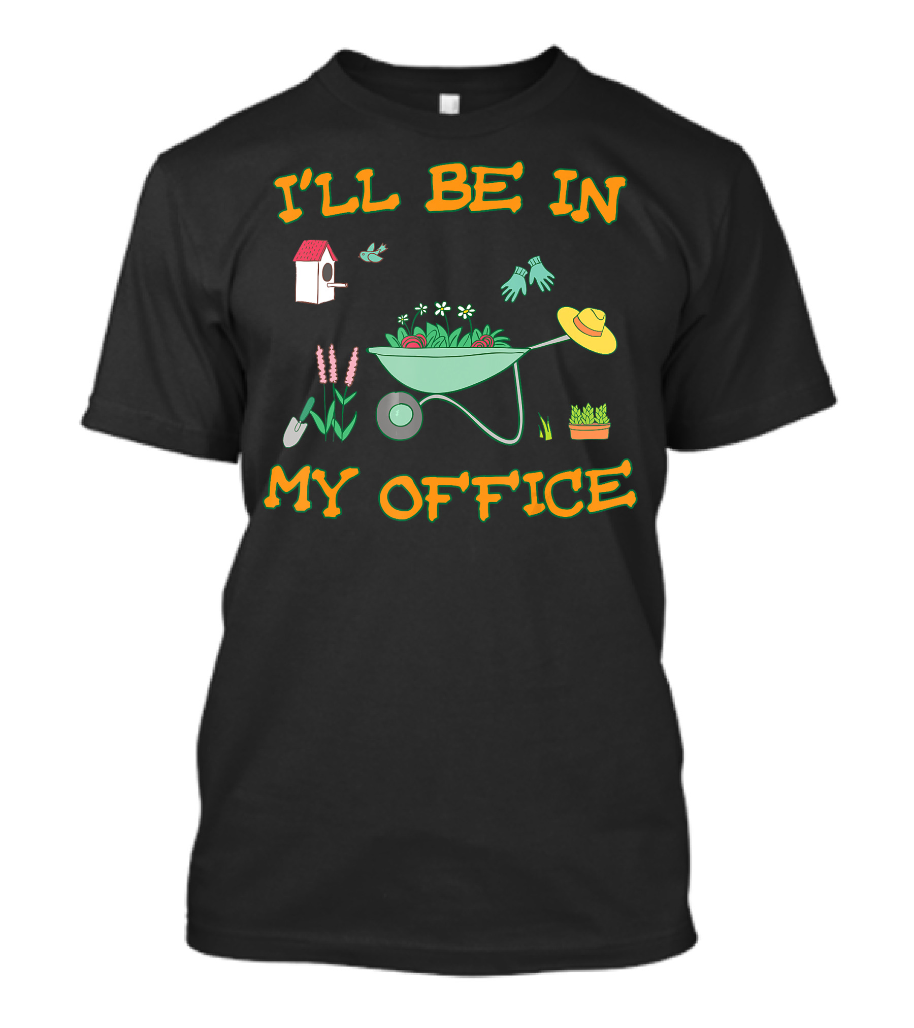 I'll Be In My Office Gardening With Wheelbarrow, Flowers, And Birdhouse T-Shirt